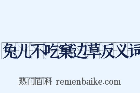 兔儿不吃窠边草反义词是什么意思的图片